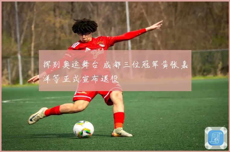 挥别奥运舞台 成都三位冠军黄张嘉洋等正式宣布退役