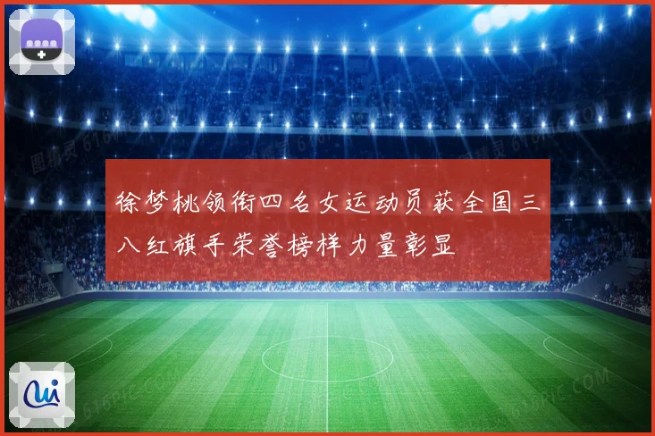 徐梦桃领衔四名女运动员获全国三八红旗手荣誉榜样力量彰显