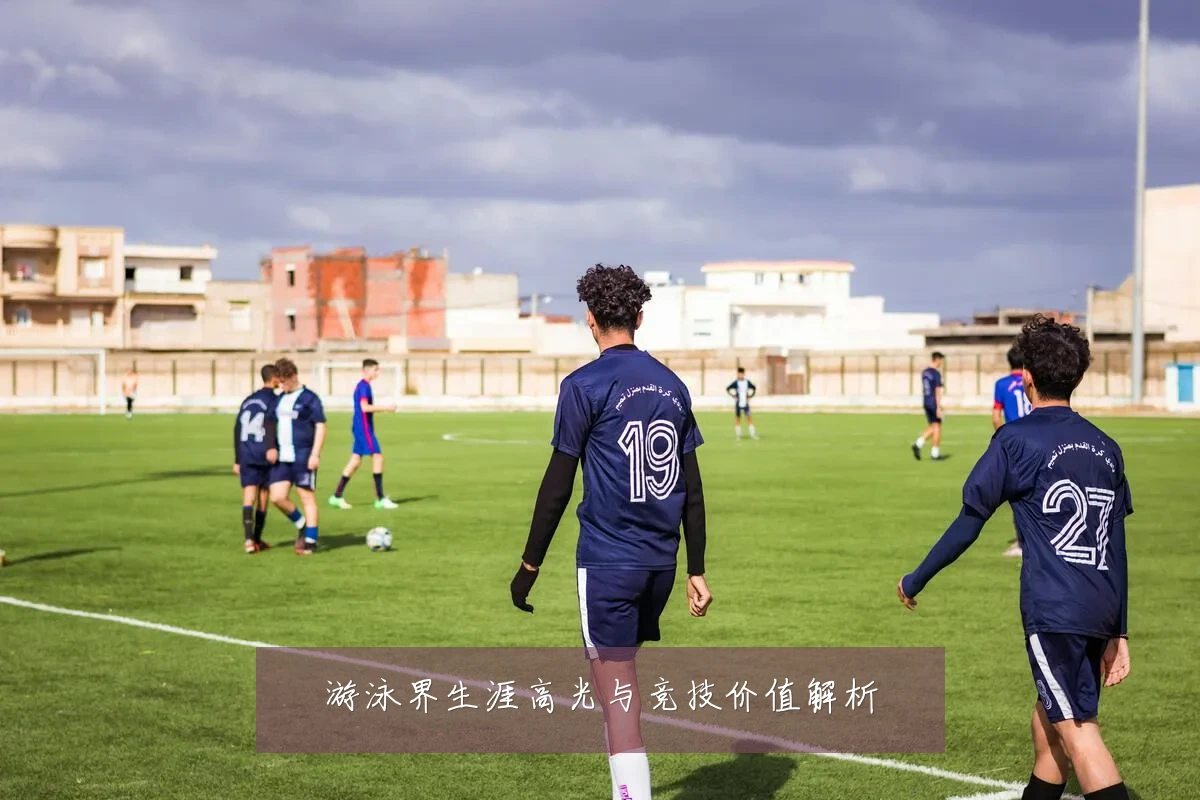 游泳界生涯高光与竞技价值解析