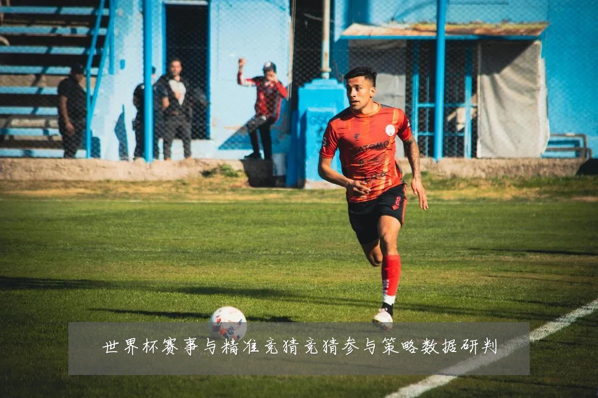 世界杯赛事与精准竞猜竞猜参与策略数据研判